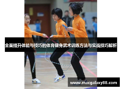 全面提升体能与技巧的体育健身武术训练方法与实战技巧解析